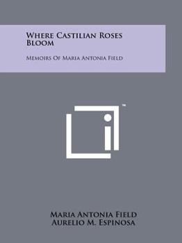 Where Castilian Roses Bloom: Memoirs of Maria Antonia Field