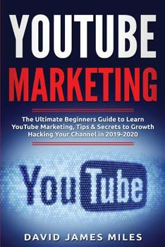 Paperback Youtube Marketing: The Ultimate Beginners Guide to Learn YouTube Marketing, Tips & Secrets to Growth Hacking Your Channel in 2019-2020 Book