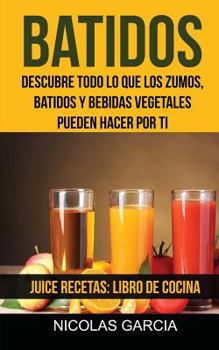 Paperback Batidos: Descubre todo lo que los zumos, batidos y bebidas vegetales pueden hacer por ti (Juice Recetas: Libro De Cocina) [Spanish] Book