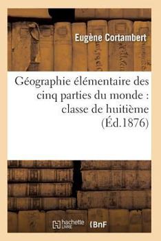 Paperback Géographie Élémentaire Des Cinq Parties Du Monde: Classe de Huitième [French] Book