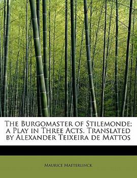 Paperback The Burgomaster of Stilemonde; A Play in Three Acts. Translated by Alexander Teixeira de Mattos Book