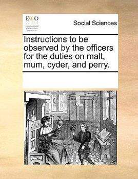 Paperback Instructions to Be Observed by the Officers for the Duties on Malt, Mum, Cyder, and Perry. Book