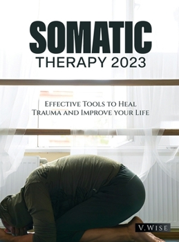 Hardcover Somatic Therapy 2023: Effective Tools to Heal Trauma and Improve your Life Book