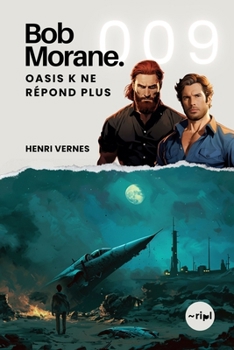 Bob Morane - Oasis K ne Répond Plus: Tome 009 (Saga Bob Morane : Voyages, Récits et Aventures) (French Edition)