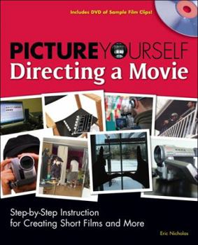 Paperback Picture Yourself Directing a Movie: Step-By-Step Instruction for Creating Short Films and More [With DVD] Book