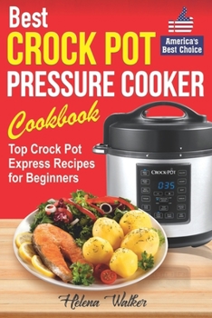 Paperback Best Crock Pot Pressure Cooker Cookbook: Top Crock Pot Express Recipes for Beginners. Multi Cooker Cookbook for Healthy and Easy Meals. Book