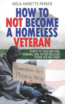 Paperback How To Not Become a Homeless Veteran: Steps to Take Before, During, and After Release From the Military Book