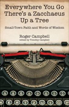 Paperback Everywhere You Go There's a Zacchaeus Up a Tree: Small-Town Faith and Words of Wisdom from Roger Campbell's Newspaper Columns Book
