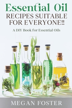 Paperback Essential Oil Recipes Suitable for Everyone!!: A DIY Book for Essential Oils Book