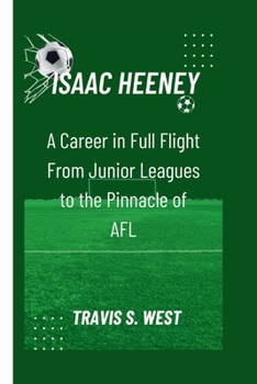 Paperback Isaac Heeney: A Career in Full Flight From Junior Leagues to the Pinnacle of AFL Book