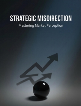 Strategic Misdirection: Mastering Market Perception