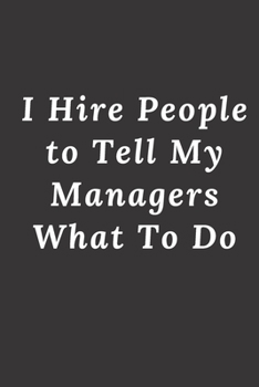 Paperback I Hire People to Tell My Managers What To Do: 120 Lined Pages Book