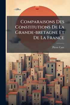 Comparaisons Des Constitutions De La Grande-bretagne Et De La France