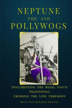 Paperback Neptune and the Pollywogs: Documenting the Royal Navy's Traditional Crossing the Line Ceremony Book
