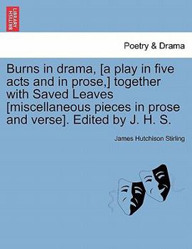 Paperback Burns in Drama, [A Play in Five Acts and in Prose, ] Together with Saved Leaves [Miscellaneous Pieces in Prose and Verse]. Edited by J. H. S. Book