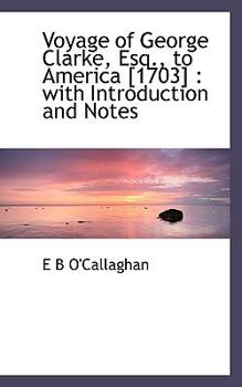 Paperback Voyage of George Clarke, Esq., to America [1703]: With Introduction and Notes Book
