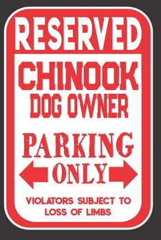 Reserved Chinook Dog Owner Parking Only. Violators Subject To Loss Of Limbs: Blank Lined Notebook To Write In | Funny Gift For Chinook Dog Lovers