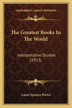 Greatest Books in the World: Interpretive Studies. With Lists of Collateral Reading Helpful to the Study of Great Literature