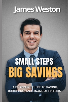 Paperback Small Steps to Big Savings: A Beginner's Guide to Saving, Budgeting, and Financial Freedom Book