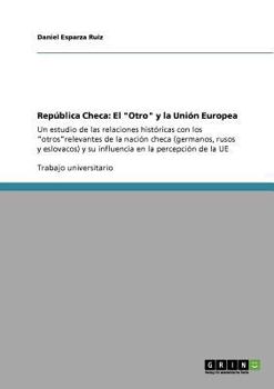 Paperback República Checa: El "Otro" y la Unión Europea: Un estudio de las relaciones históricas con los "otros"relevantes de la nación checa (germanos, rusos y [Spanish] Book
