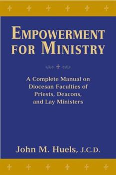 Empowerment for Ministry: A Complete Manual on Diocesan Faculties for Priests, Deacons, and Lay Ministers