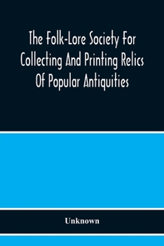 Paperback The Folk-Lore Society For Collecting And Printing Relics Of Popular Antiquities Book