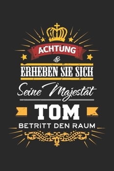 Achtung Erheben Sie sich Seine Majestät Tom Betritt den Raum: Namensgeschenk Notizbuch liniert DIN A5 - 120 Seiten für Notizen, Zeichnungen, Formeln | ... Schreibheft Planer Tagebuch (German Edition)