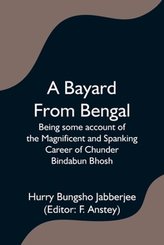 Paperback A Bayard From Bengal; Being some account of the Magnificent and Spanking Career of Chunder Bindabun Bhosh Book