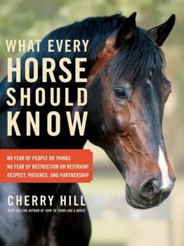 Paperback What Every Horse Should Know: Respect, Patience, and Partnership, No Fear of People or Things, No Fear of Restriction or Restraint Book