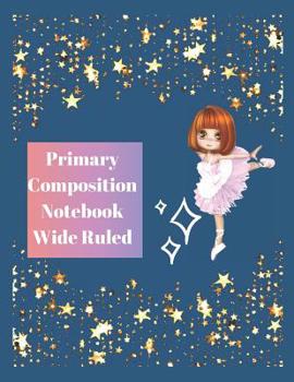 Paperback Primary Composition Notebook Wide Ruled: Practice Draw and Write Book for K-2 Book