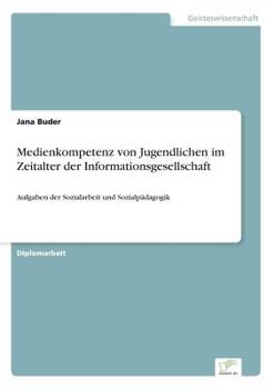 Paperback Medienkompetenz von Jugendlichen im Zeitalter der Informationsgesellschaft: Aufgaben der Sozialarbeit und Sozialpädagogik [German] Book