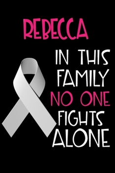 REBECCA In This Family No One Fights Alone: Personalized Name Notebook/Journal Gift For Women Fighting Lung Cancer. Cancer Survivor / Fighter Gift for the Warrior in your life Writing Poetry, Diary, G
