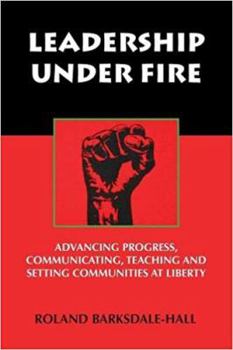 Paperback Leadership Under Fire: Advancing Progress, Communicating, Teaching and Setting Communities at Liberty Book