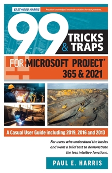 Paperback 99 Tricks and Traps for Microsoft Project 365 and 2021: A Casual User Guide Including 2019, 2016 and 2013 Book