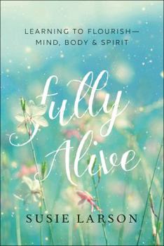 Paperback Fully Alive: Learning to Flourish--Mind, Body & Spirit Book