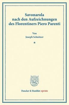 Savonarola Nach Den Aufzeichnungen Des Florentiners Piero Parenti: (Quellen Und Forschungen Zur Geschichte Savonarolas IV)