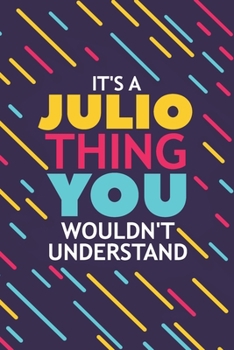 IT'S A JULIO THING YOU WOULDN'T UNDERSTAND: Lined Notebook / Journal Gift, 120 Pages, 6x9, Soft Cover, Glossy Finish