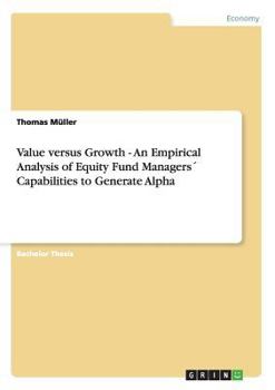 Paperback Value versus Growth - An Empirical Analysis of Equity Fund Managers´ Capabilities to Generate Alpha Book