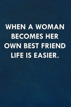 When a woman becomes her own best friend life is easier.: Funny Sweet Quotes Cute Valentine's Day Love Anniversary Notebook For Him and Her (Unique Alternative to a Greeting Card)