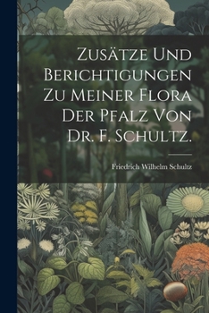 Paperback Zusätze und Berichtigungen zu meiner Flora der Pfalz von Dr. F. Schultz. [German] Book