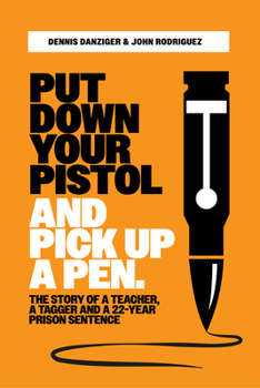Paperback Put Your Pistol Down and Pick Up a Pen: The Story of a Teacher, a Tagger, and a Twenty-Two-Year Prison Sentence Book