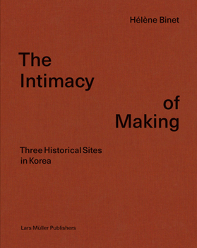 Hardcover Hélène Binet: The Intimacy of Making: Three Historical Sites in Korea Book