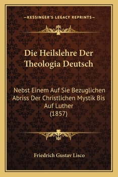 Paperback Die Heilslehre Der Theologia Deutsch: Nebst Einem Auf Sie Bezuglichen Abriss Der Christlichen Mystik Bis Auf Luther (1857) [German] Book