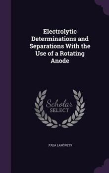 Hardcover Electrolytic Determinations and Separations With the Use of a Rotating Anode Book