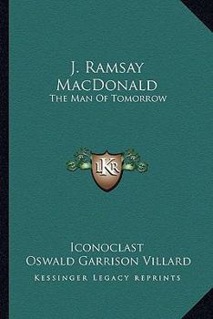 J. Ramsay MacDonald: The Man Of Tomorrow