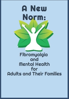 A New Norm:: Fibromyalgia and Mental Health for Adults and their Families