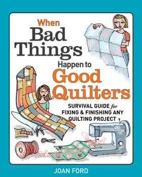 Paperback When Bad Things Happen to Good Quilters: Survival Guide for Fixing & Finishing Any Quilting Project Book