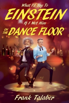 What I'd Say To Einstein If I Met Him On The Dance Floor: Short Story Anthology, Volume One:
