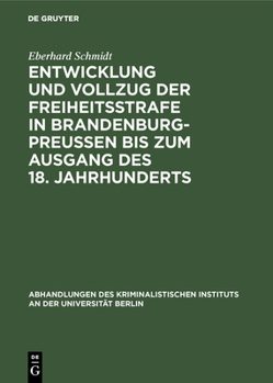 Hardcover Entwicklung Und Vollzug Der Freiheitsstrafe in Brandenburg-Preußen Bis Zum Ausgang Des 18. Jahrhunderts: Ein Beitrag Zur Geschichte Der Freiheitsstraf [German] Book