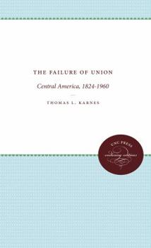 Paperback The Failure of Union: Central America, 1824-1960 Book